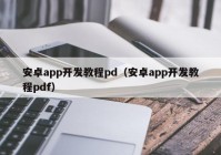 安卓app開發(fā)教程pd（安卓app開發(fā)教程pdf）