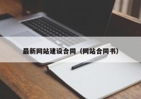 最新網(wǎng)站建設(shè)合同（網(wǎng)站合同書）