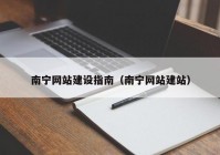 南寧網(wǎng)站建設(shè)指南（南寧網(wǎng)站建站）