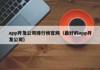 app開發(fā)公司排行榜官網(wǎng)（最好的app開發(fā)公司）