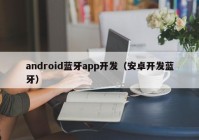 android藍牙app開發(fā)（安卓開發(fā)藍牙）