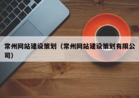 常州網(wǎng)站建設(shè)策劃（常州網(wǎng)站建設(shè)策劃有限公司）