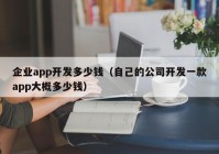 企業(yè)app開(kāi)發(fā)多少錢（自己的公司開(kāi)發(fā)一款app大概多少錢）