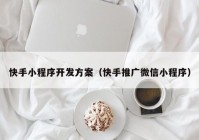 快手小程序開發(fā)方案（快手推廣微信小程序）