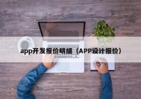 app開發(fā)報(bào)價(jià)明細(xì)（APP設(shè)計(jì)報(bào)價(jià)）