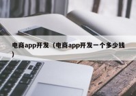 電商app開發(fā)（電商app開發(fā)一個多少錢）