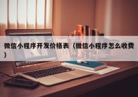 微信小程序開發(fā)價(jià)格表（微信小程序怎么收費(fèi)）