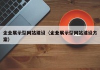 企業(yè)展示型網(wǎng)站建設(shè)（企業(yè)展示型網(wǎng)站建設(shè)方案）