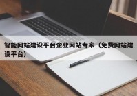 智能網(wǎng)站建設(shè)平臺企業(yè)網(wǎng)站專家（免費(fèi)網(wǎng)站建設(shè)平臺）