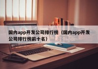 國內(nèi)app開發(fā)公司排行榜（國內(nèi)app開發(fā)公司排行榜前十名）