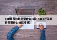 app開發(fā)軟件需要什么技能（app開發(fā)軟件需要什么技能證書）