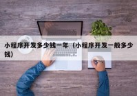 小程序開發(fā)多少錢一年（小程序開發(fā)一般多少錢）