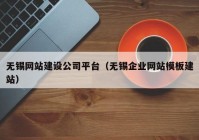 無錫網(wǎng)站建設(shè)公司平臺(tái)（無錫企業(yè)網(wǎng)站模板建站）