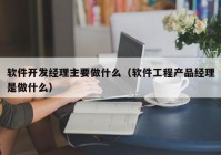 軟件開發(fā)經(jīng)理主要做什么（軟件工程產(chǎn)品經(jīng)理是做什么）