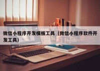 微信小程序開發(fā)模板工具（微信小程序軟件開發(fā)工具）