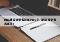 網(wǎng)站建設(shè)規(guī)劃書范文3000字（網(wǎng)站規(guī)劃書怎么寫）