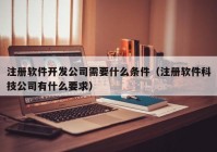 注冊(cè)軟件開發(fā)公司需要什么條件（注冊(cè)軟件科技公司有什么要求）