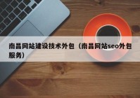 南昌網(wǎng)站建設(shè)技術(shù)外包（南昌網(wǎng)站seo外包服務(wù)）