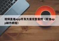 視頻直播app開發(fā)方案完整案例（直播app制作教程）