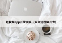 短視頻app開發(fā)團(tuán)隊(duì)（安卓短視頻開發(fā)）