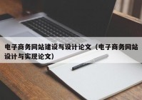 電子商務(wù)網(wǎng)站建設(shè)與設(shè)計論文（電子商務(wù)網(wǎng)站設(shè)計與實現(xiàn)論文）