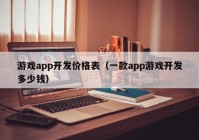 游戲app開發(fā)價(jià)格表（一款app游戲開發(fā)多少錢）