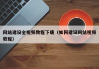 網(wǎng)站建設(shè)全視頻教程下載（如何建設(shè)網(wǎng)站視頻教程）