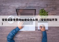 寶安企業(yè)免費(fèi)網(wǎng)站建設(shè)怎么樣（寶安網(wǎng)站開(kāi)發(fā)）