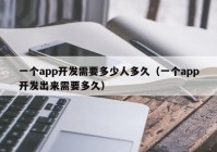 一個app開發(fā)需要多少人多久（一個app開發(fā)出來需要多久）