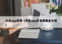 手機app開發(fā)（手機app開發(fā)需要多少錢）