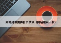 網(wǎng)站建設(shè)需要什么技術(shù)（網(wǎng)站建設(shè)一般）