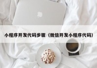 小程序開發(fā)代碼步驟（微信開發(fā)小程序代碼）