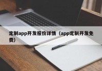 定制app開(kāi)發(fā)報(bào)價(jià)詳情（app定制開(kāi)發(fā)免費(fèi)）