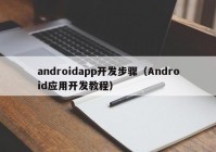 androidapp開發(fā)步驟（Android應(yīng)用開發(fā)教程）