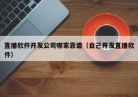 直播軟件開發(fā)公司哪家靠譜（自己開發(fā)直播軟件）