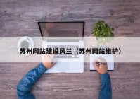 蘇州網(wǎng)站建設(shè)風(fēng)蘭（蘇州網(wǎng)站維護(hù)）