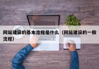 網(wǎng)站建設的基本流程是什么（網(wǎng)站建設的一般流程）