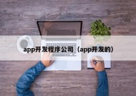 app開(kāi)發(fā)程序公司（app開(kāi)發(fā)的）