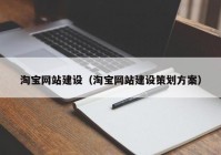 淘寶網(wǎng)站建設(shè)（淘寶網(wǎng)站建設(shè)策劃方案）