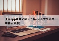 上海app開(kāi)發(fā)公司（上海app開(kāi)發(fā)公司興田德潤(rùn)實(shí)惠）